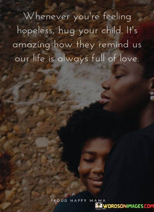 Whenever-Youre-Feeling-Hopeless-Hug-Your-Child-Its-Amazing-How-They-Remind-Quotes.jpeg