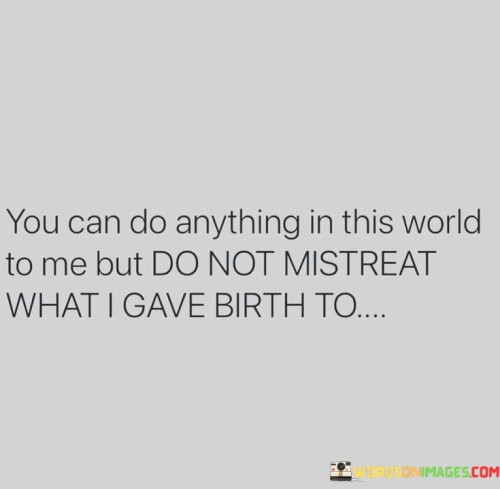You-Can-Do-Anything-In-This-World-To-Me-But-Do-Not-Mistreat-What-I-Gave-Quotes.jpeg
