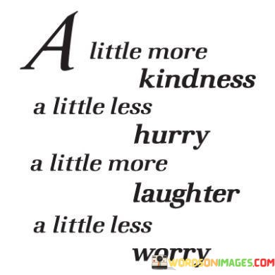 A-Little-More-Kindness-A-Little-Less-Hurry-A-Little-More-Laughter-Quotes.jpeg
