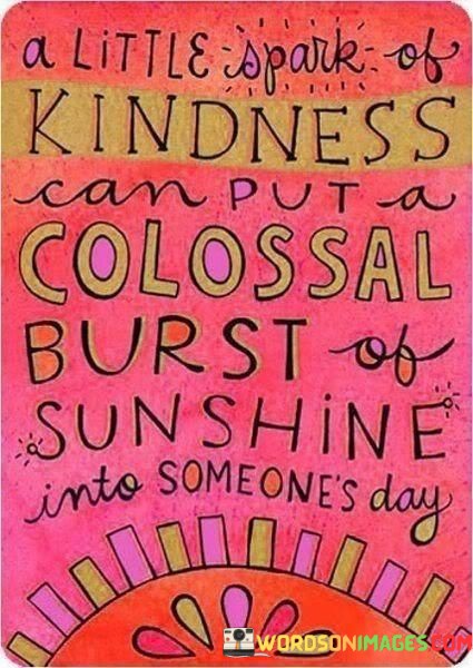 A-Little-Spark-Of-Kindness-Can-Put-A-Colossal-Quotes.jpeg