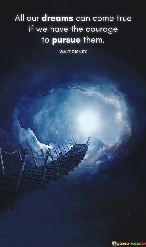 All-Our-Dreams-Can-Come-True-If-We-Have-The-Courage-To-Pursue-Them-Quotes.jpeg