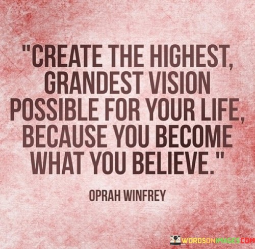 Create-The-Highest-Grandest-Vision-Possible-For-Your-Life-Quotes.jpeg