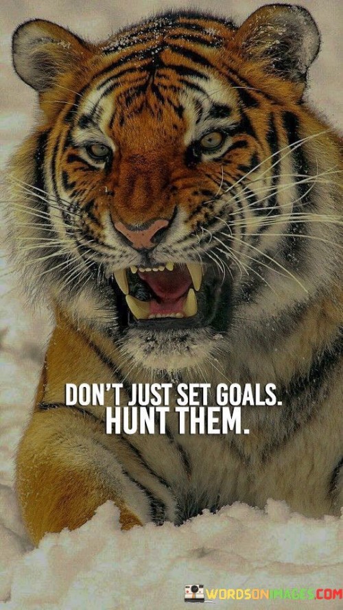 Dont-Just-Set-Goals-Hunt-Them-Quotes.jpeg