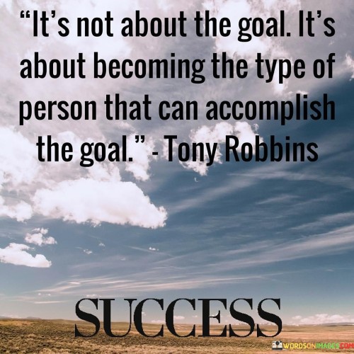Its-Not-About-The-Goal-Its-About-Becoming-The-Type-Quotes.jpeg