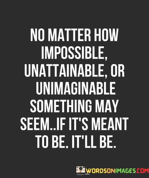 No-Matter-How-Impossible-Unattainable-Or-Unimaginable-Quotes.jpeg