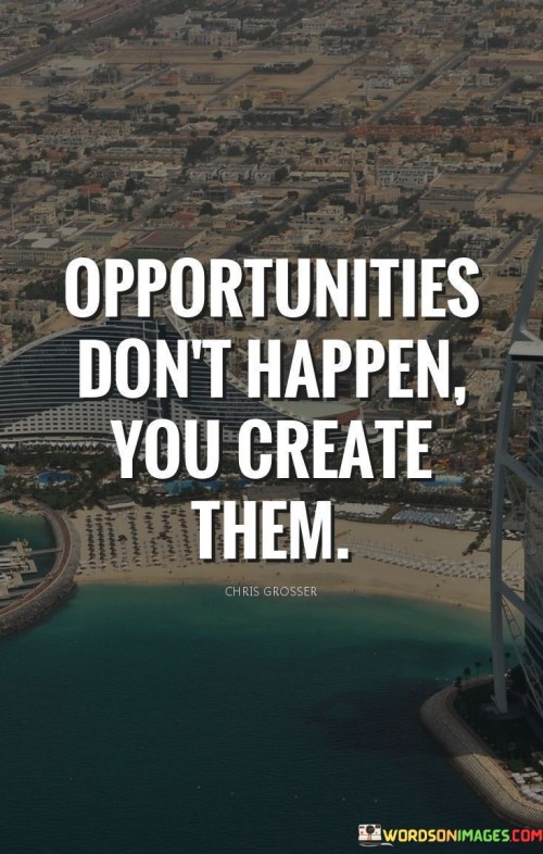 Opportunities-Dont-Happen-You-Create-Them-Quotes.jpeg