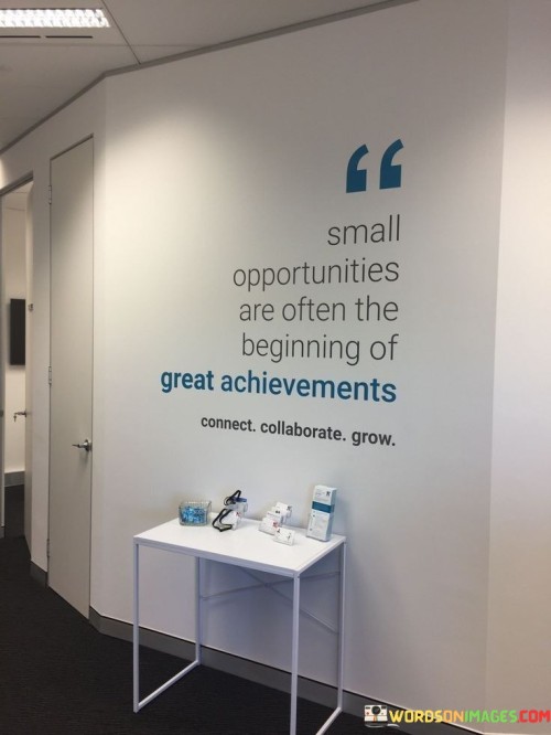 Small-Oppurtunities-Are-Often-The-Begining-Of-Great-Quotes.jpeg