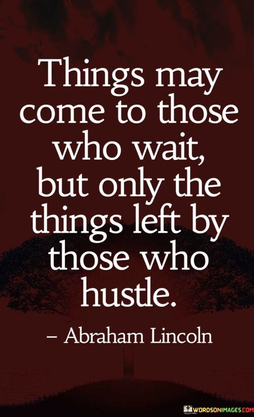 Things-May-Come-To-Those-Who-Wait-But-Only-Quotes.jpeg
