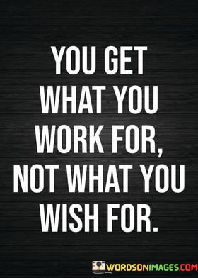 You-Get-What-You-Work-For-Not-What-You-Wish-Quotes.jpeg