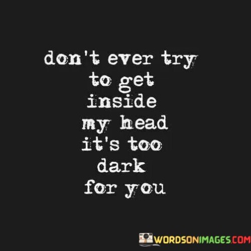 Dont-Ever-Try-To-Get-Inside-My-Head-Quotes.jpeg