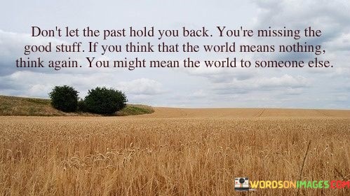 Dont-Let-The-Past-Hold-You-Back-Youre-Missing-The-Good-Stuff-Quotes.jpeg