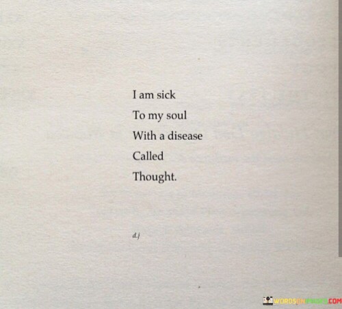 I-Am-Sick-To-My-Soul-With-A-Disease-Called-Thought-Quotes.jpeg