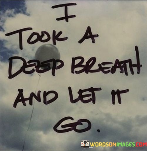I-Took-Deep-Breath-And-Let-It-Go-Quotes.jpeg