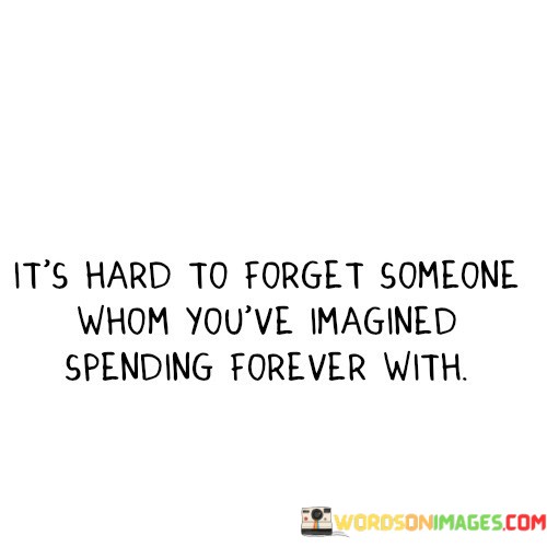 Its-Hard-To-Forget-Someone-Whom-Youre-Imagined-Quotes.jpeg