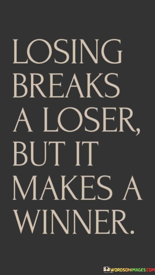Losing-Breaks-A-Loser-But-It-Makes-A-Winner-Quotes.jpeg