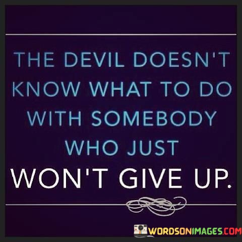 The-Devil-Doesnt-Know-What-To-Do-With-Somebody-Quotes.jpeg