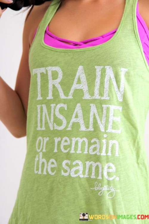 Train-Insane-Or-Remain-The-Same-Quotes.jpeg