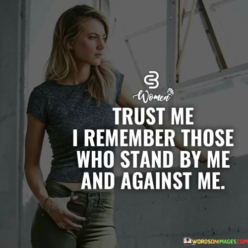 Trust-Me-I-Remember-Those-Who-Stand-By-Me-And-Quotes.jpeg
