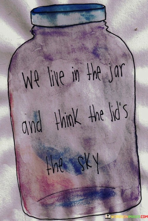 We-Live-In-The-Jar-And-Think-The-Lids-The-Sky-Quotes.jpeg