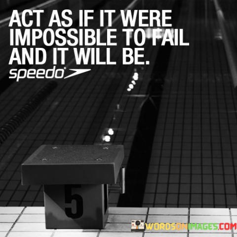 Act-As-If-It-Were-Impossible-To-Fail-And-It-Will-Be-Quotes.jpeg