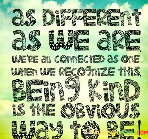 As-Different-As-We-Are-Were-All-Connected-As-One-When-We-Recognize-This-Quotes.jpeg