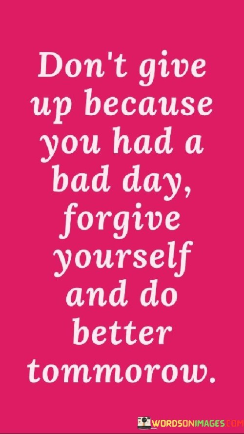 Dont-Give-Up-Because-You-Had-A-Bad-Day-Quotes.jpeg