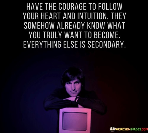 Have-The-Courage-To-Follow-Your-Heart-And-Intuition-Quotes.jpeg