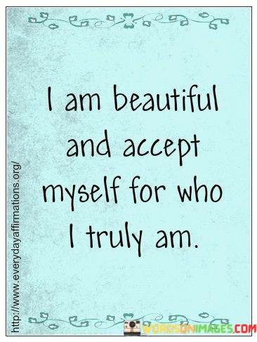 I-Am-Beautiful-And-Accept-Myself-For-Who-I-Truly-Quotes.jpeg