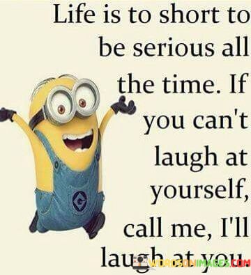 Life-Is-To-Short-To-Be-Serious-All-The-Time-Quotes.jpeg