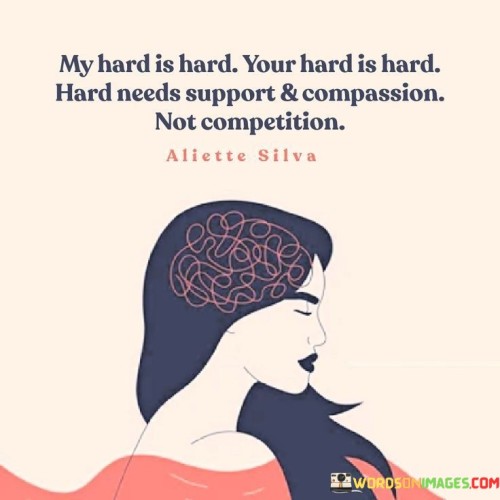 My-Hard-Is-Hard-Your-Hard-Is-Hard-Hard-Needs-Support-Quotes.jpeg