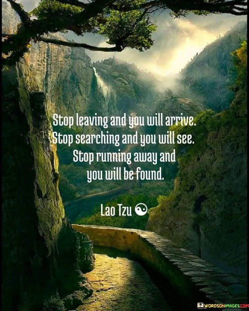 Stop-Leaving-You-Will-Arrive-Stop-Searching-And-You-Will-See-Quotes.jpeg