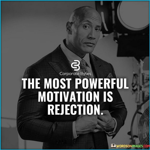 The-Most-Powerful-Motivation-Is-Rejection-Quotes.jpeg
