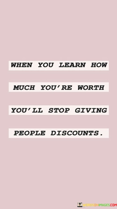 When-You-Learn-How-Much-Youre-Worth-Youll-Stop-Quotes.jpeg