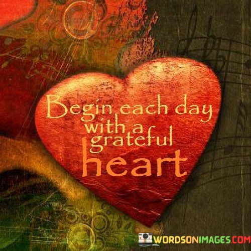 Begin-Each-Day-With-A-Grateful-Heart-Quotes.jpeg