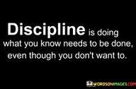 Discipline-Is-Doing-What-You-Know-Needs-To-Be-Quotes.jpeg