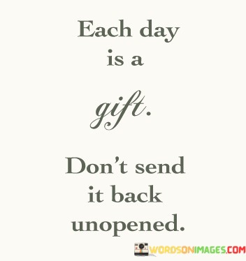 Each-Day-Is-A-Gift-Dont-Send-It-Back-Quotes.jpeg