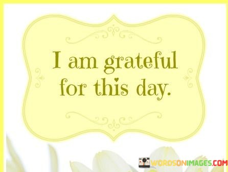 I-Am-Grateful-For-This-Day-Quotes.jpeg