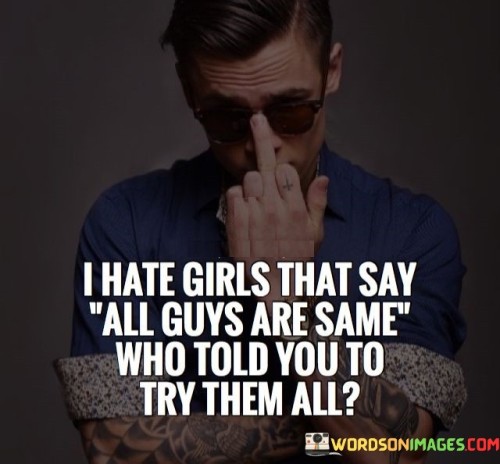 I-Hate-Girls-That-Say-All-Guys-Are-Same-Who-Told-You-Quotes.jpeg