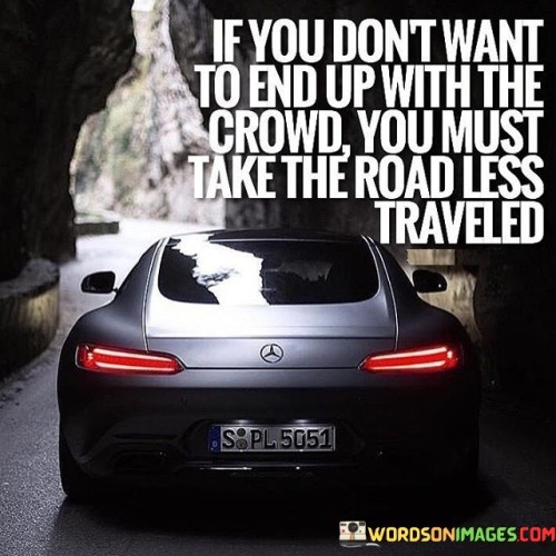 If-You-Donmt-Want-To-End-Yp-With-The-Crowd-You-Must-Quotes.jpeg