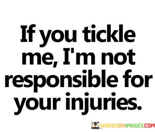 If-You-Tickle-Me-Im-Not-Responsible-For-Your-Quotes.jpeg