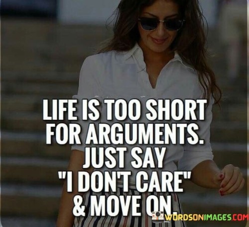 Life-Is-Too-Short-For-Arguments-Just-Say-I-Dont-Care-Quotes.jpeg