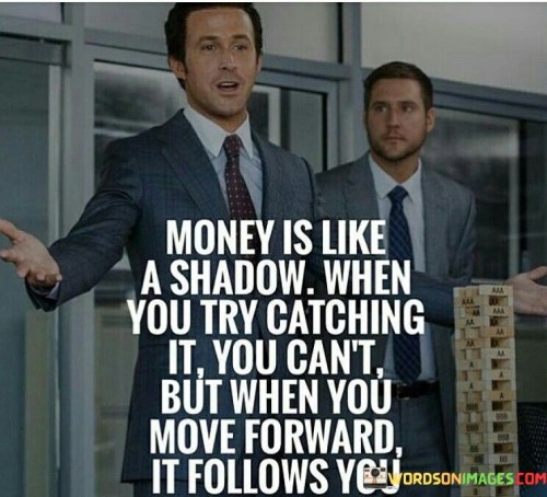 Money-Is-Like-A-Shadow-When-You-Try-To-Catching-It-Quotes.jpeg