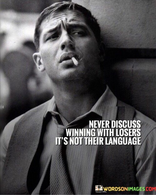 Never-Discuss-Winning-With-Losers-Its-Not-Their-Language-Quotes-Quotes.jpeg