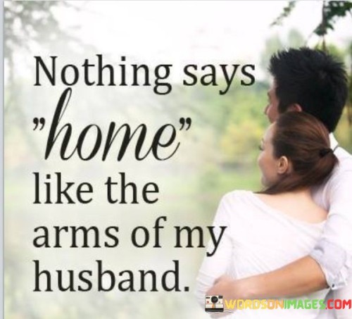 Nothing-Says-Home-Like-The-Arms-Of-My-Husband-Quotes.jpeg
