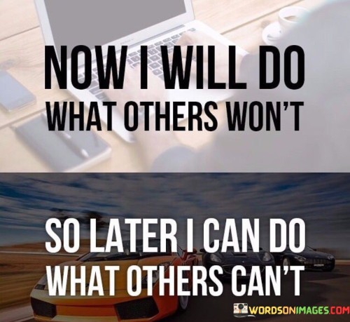 Now-I-Will-Do-What-Others-Wont-So-Later-I-Can-Quotes.jpeg