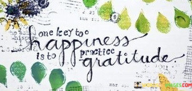One-Key-To-A-Happiness-Is-To-Practice-Gratitude-Quotes.jpeg