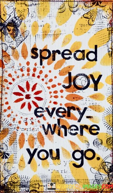 Spread-Joy-Every-Where-You-Go-Quotes.jpeg
