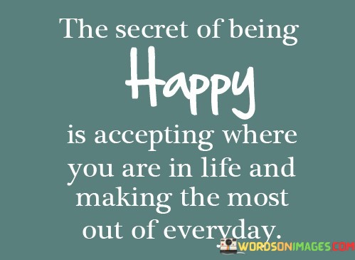 The-Secret-Of-Being-Happy-Is-Accepting-Where-You-Quotes.jpeg