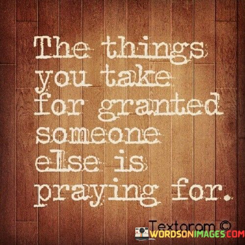 The-Things-You-Take-For-Granted-Someone-Else-Is-Quotes.jpeg