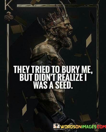 They-Tried-To-Bury-Me-But-Didnt-I-Realize-I-Was-Quotes.jpeg